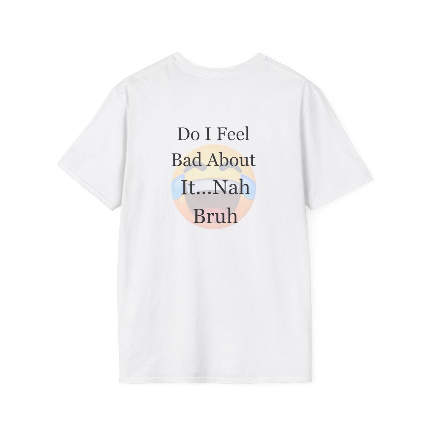 Funny Unisex T-Shirt Sorry Do I Feel Bad about it Nah Bruh