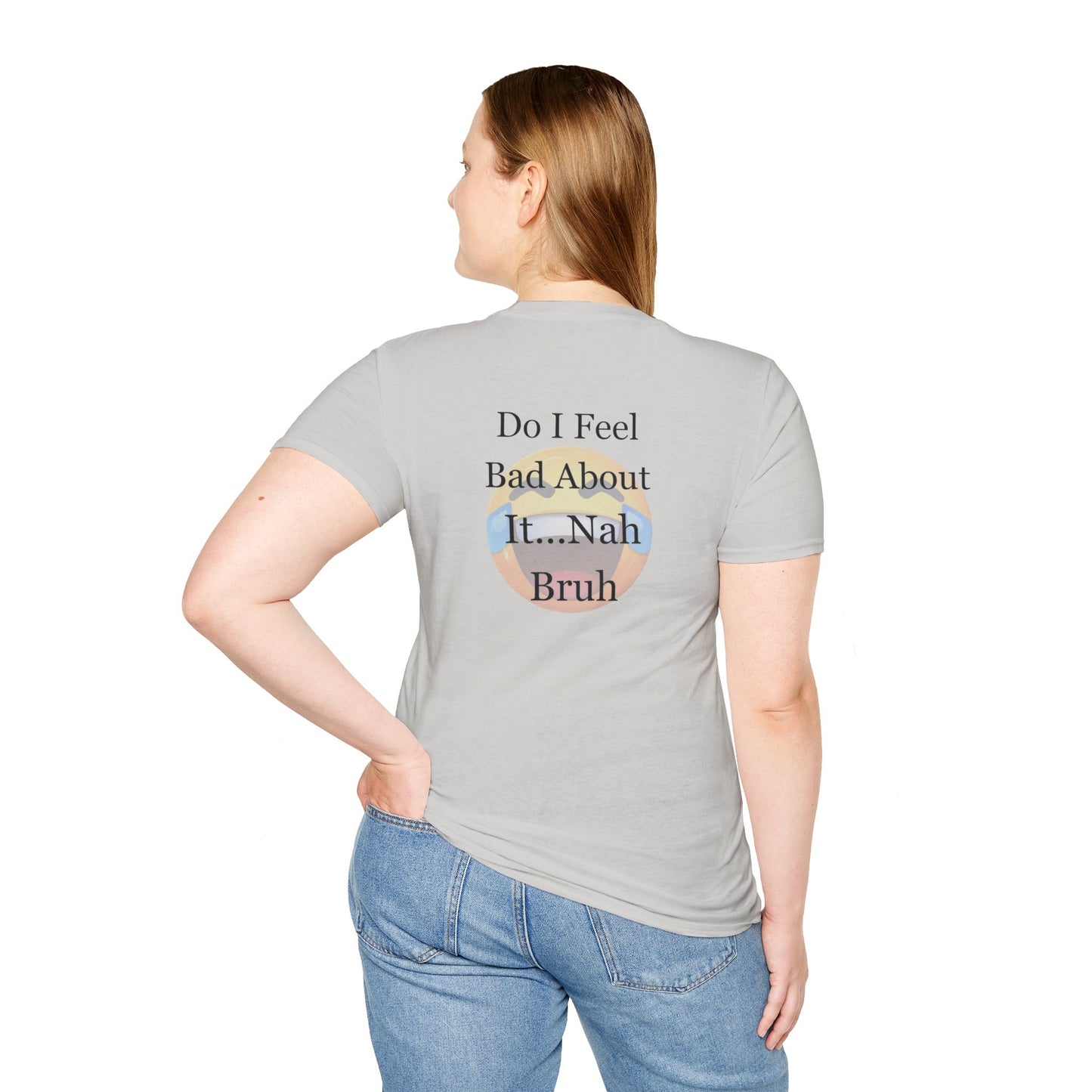 Funny Unisex T-Shirt Sorry Do I Feel Bad about it Nah Bruh