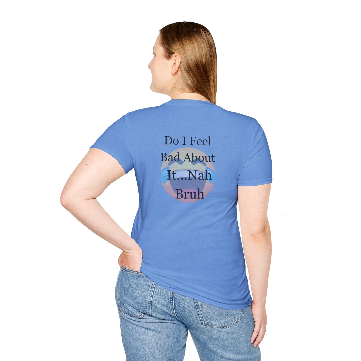 Funny Unisex T-Shirt Sorry Do I Feel Bad about it Nah Bruh