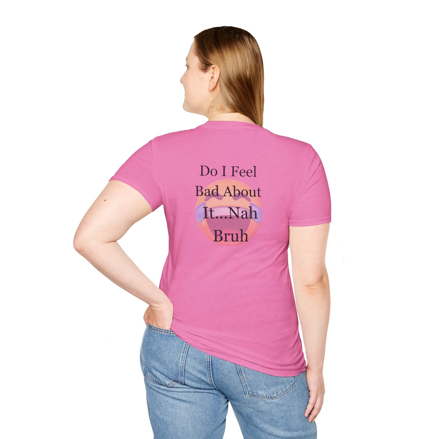 Funny Unisex T-Shirt Sorry Do I Feel Bad about it Nah Bruh