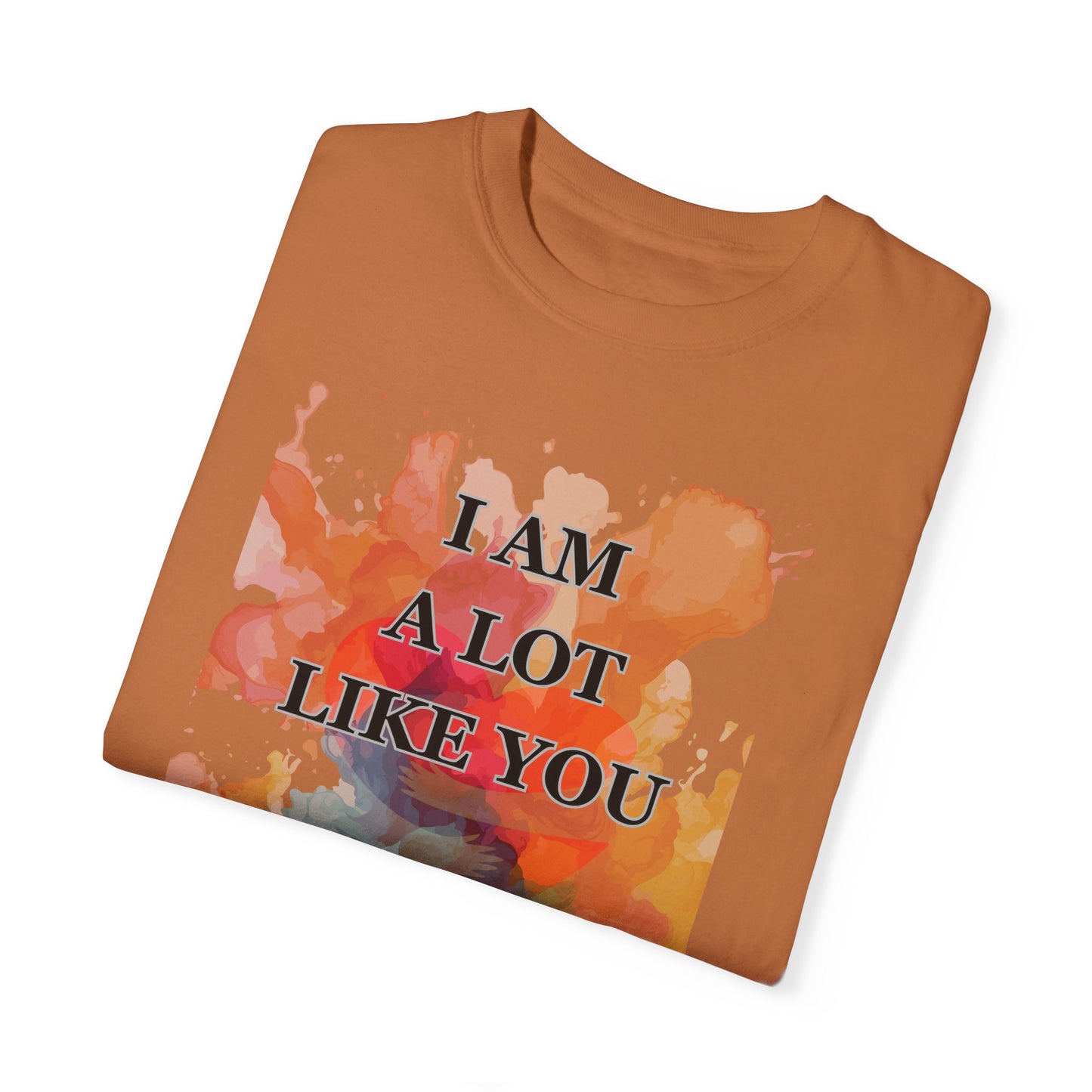 I AM A LOT LIKE YOU DEAR PERSON BEHIND ME UNISEX TEE MOTIVATIONAL