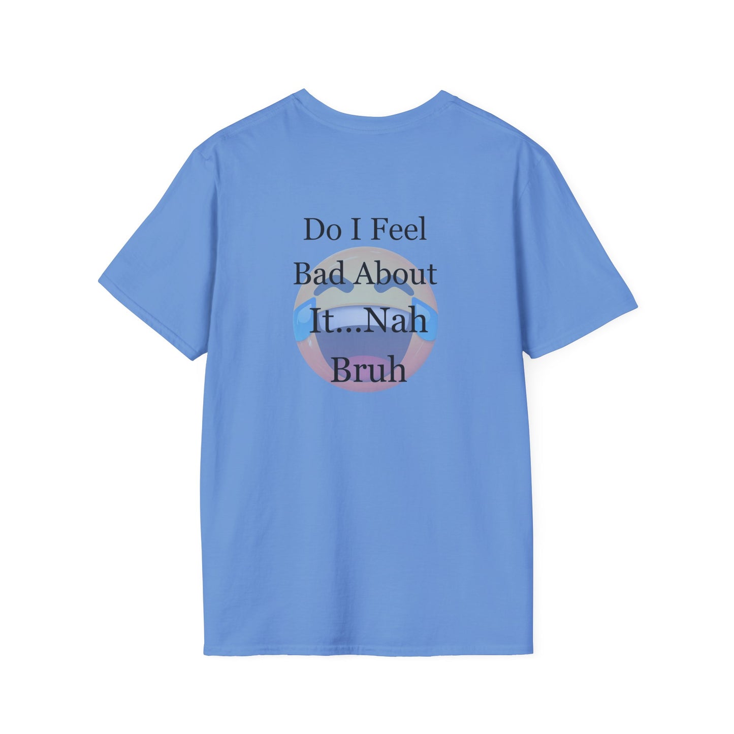 Funny Unisex T-Shirt Sorry Do I Feel Bad about it Nah Bruh