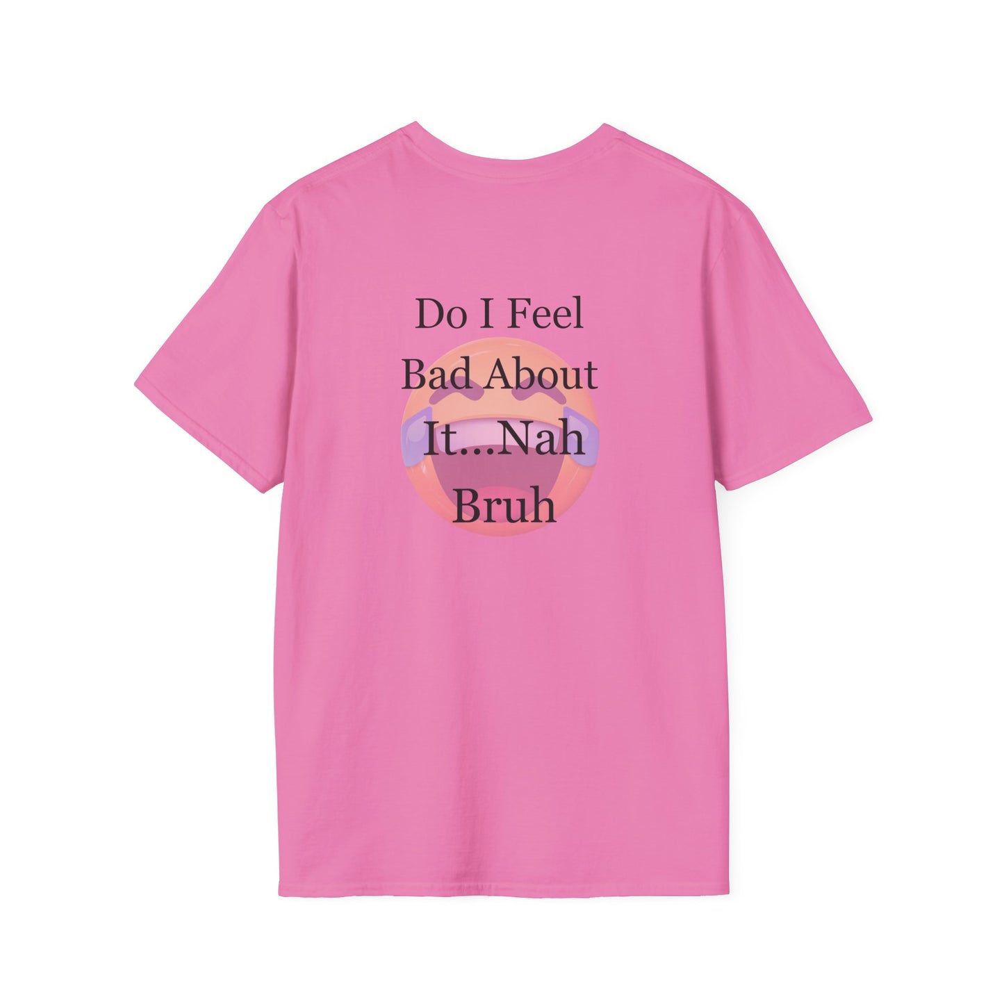 Funny Unisex T-Shirt Sorry Do I Feel Bad about it Nah Bruh