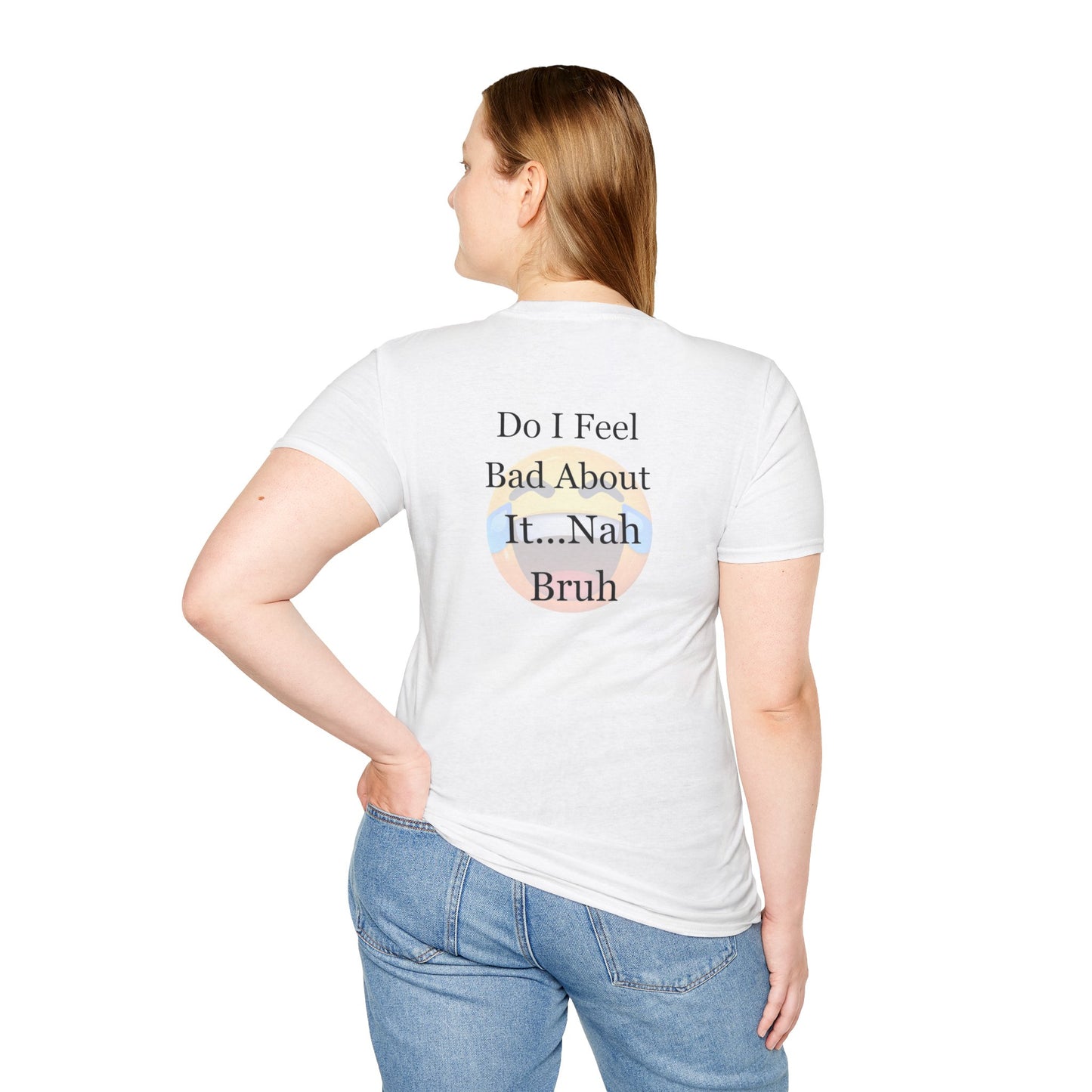 Funny Unisex T-Shirt Sorry Do I Feel Bad about it Nah Bruh